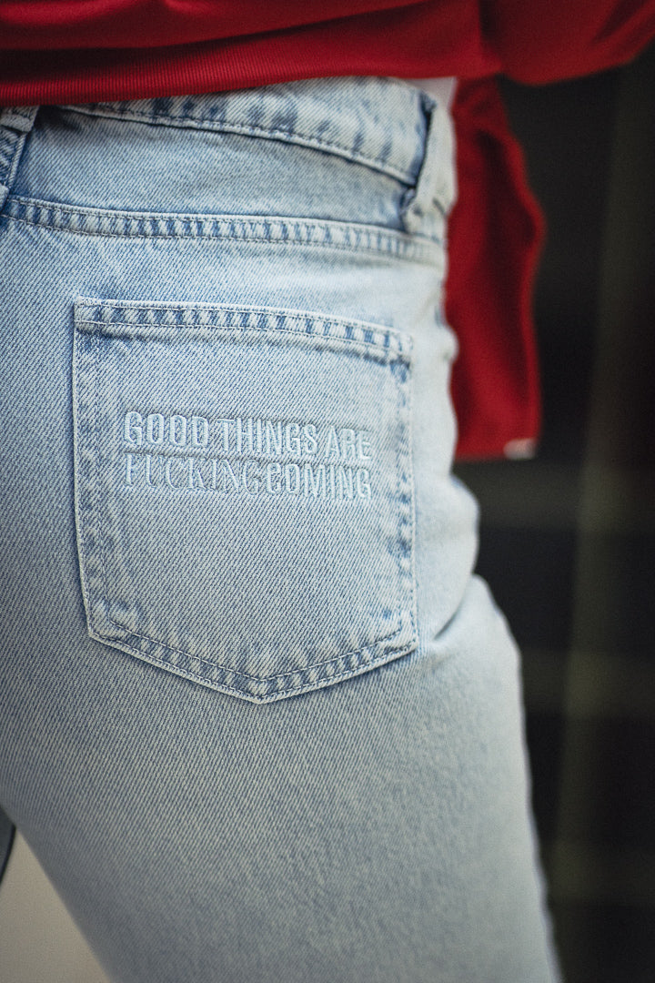 Good things are fucking coming jeans